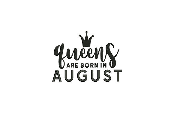 Queens Are Born in August: A Royal Embroidery Design